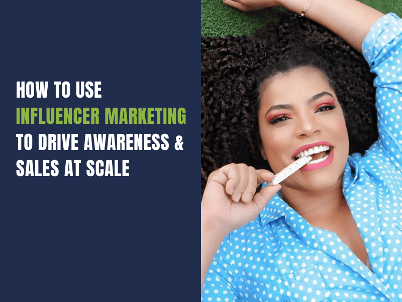 How to Use Influencer Marketing to Drive Awareness and Sales at Scale