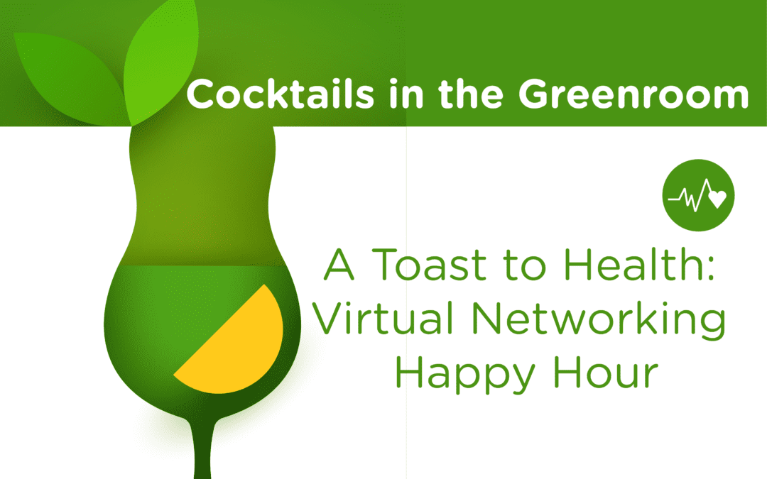 Cocktails in the Greenroom – A Toast to Health: Virtual Networking Happy Hour